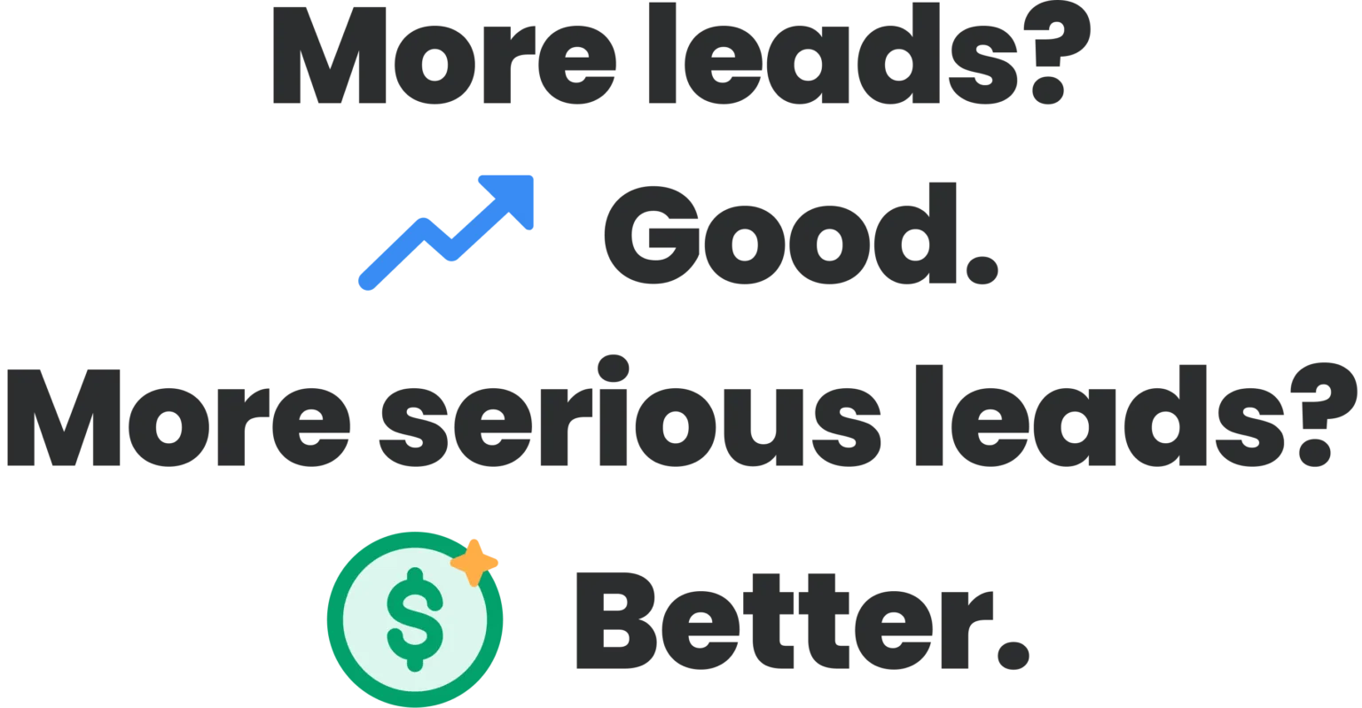 More leads? Good. More serious leads? Better.